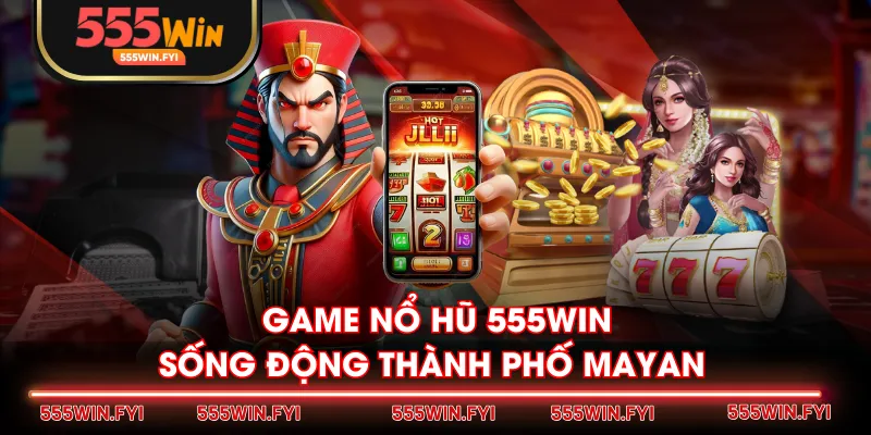 Game Nổ Hũ 555WIN sống động Thành phố Mayan 